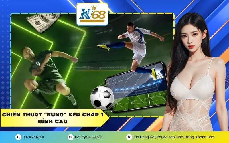 Chiến thuật "Rung" kèo chấp 1 đỉnh cao