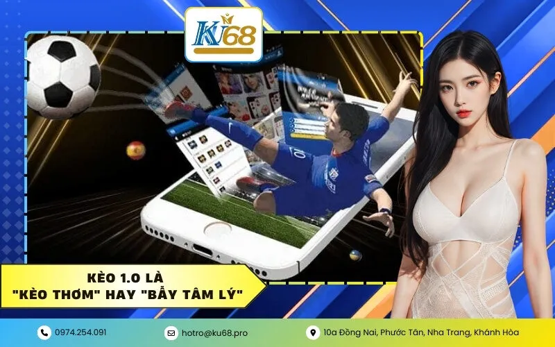 Kèo 1.0 là "Kèo Thơm" hay "Bẫy tâm lý"