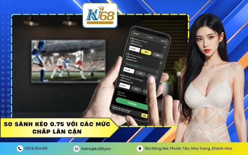 So sánh kèo 0.75 với các mức chấp lân cận
