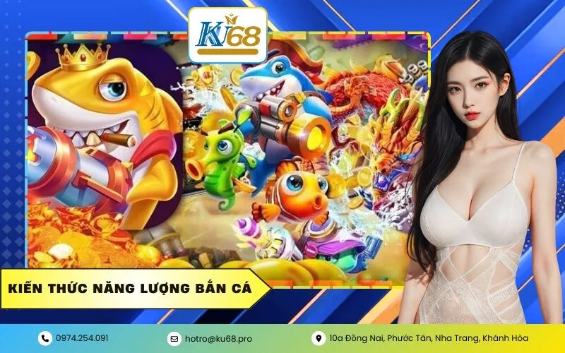 Kiến Thức Năng Lượng Bắn Cá