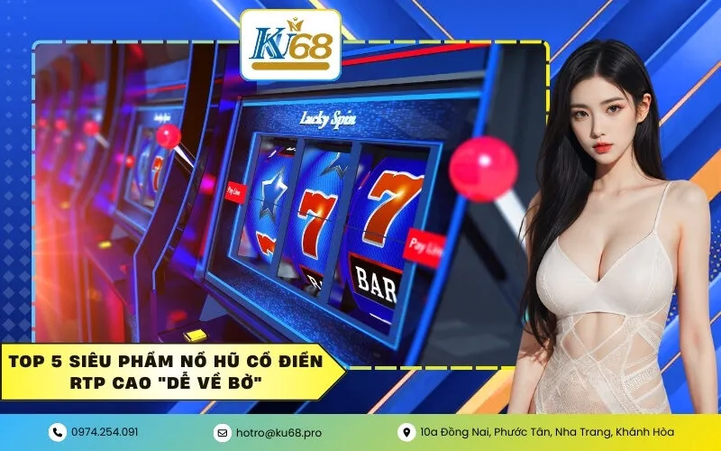 Top 5 siêu phẩm Nổ hũ cổ điển RTP cao "dễ về bờ"
